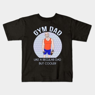 Gym Dad Like a regular Dad But Cooler Kids T-Shirt